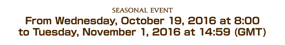 Seasonal EventFrom Wednesday, October 19, 2016 at 8:00 to Tuesday, November 1, 2016 at 14:59 (GMT)