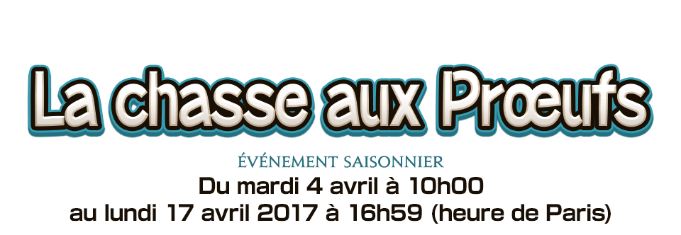 La chasse aux Prœufs 2017 Événement saisonnierDu mardi 4 avril à 10h00 au lundi 17 avril 2017 à 16h59 (heure de Paris)