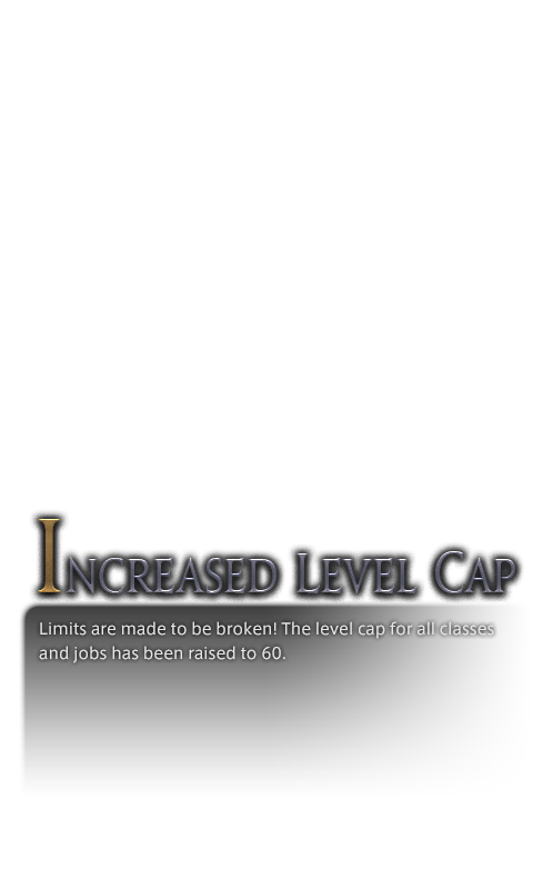 Limits are made to be broken! The level cap for all classes and jobs has been raised to 60.